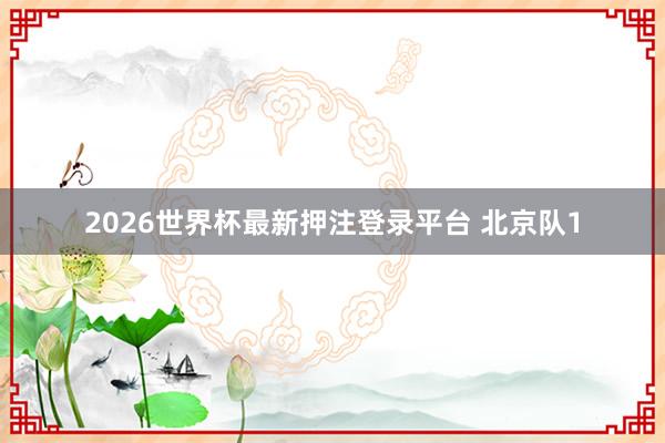 2026世界杯最新押注登录平台 北京队1
