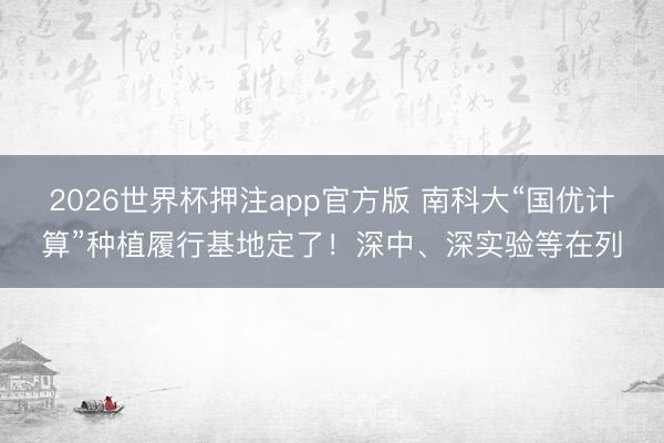 2026世界杯押注app官方版 南科大“国优计算”种植履行基地定了!深中、深实验等在列